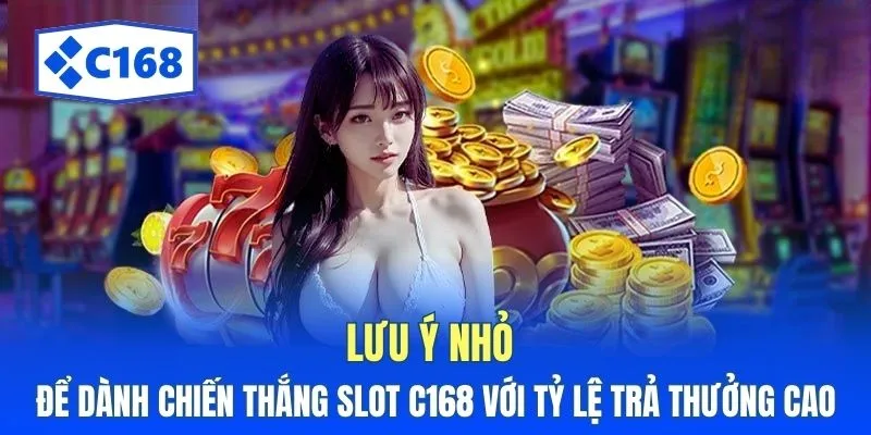 Lưu ý nhỏ để dành chiến thắng slot C168 với tỷ lệ trả thưởng cao